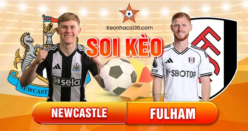 Soi Kèo Châu Á, Tài Xỉu, Châu Âu Newcastle vs Fulham 03h15 18/12
