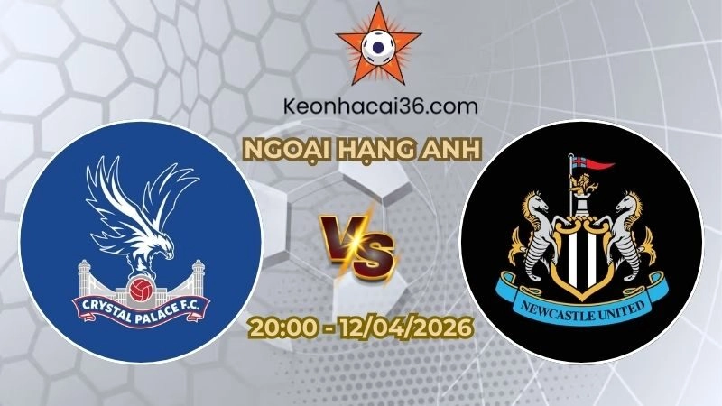 Soi kèo nhà cái Crystal Palace vs Newcastle 20h00 Ngày 12/04/2026